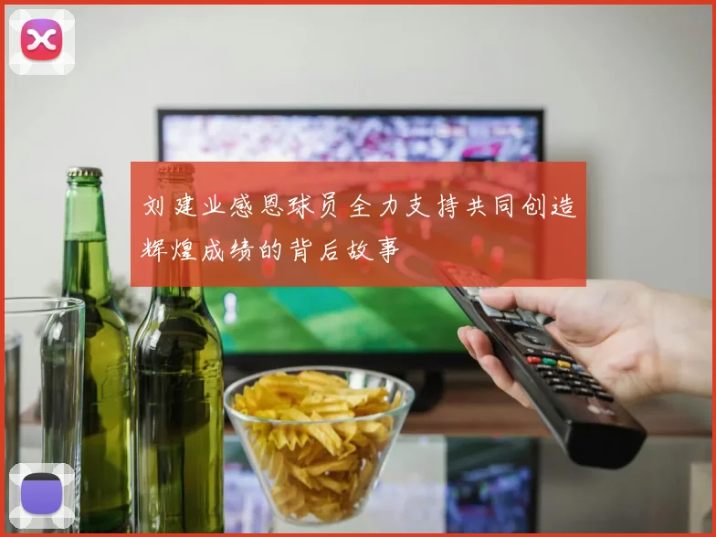 刘建业感恩球员全力支持共同创造辉煌成绩的背后故事